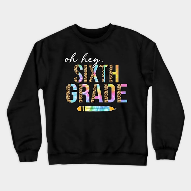 Tie Dye Leopard Oh Hey Sixth Grade Back To School Crewneck Sweatshirt by SuperMama1650